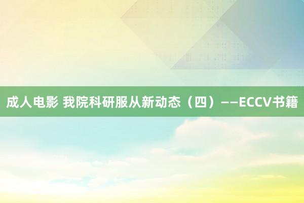 成人电影 我院科研服从新动态（四）——ECCV书籍